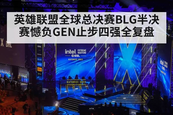 英雄联盟全球总决赛BLG半决赛憾负GEN止步四强全复盘
